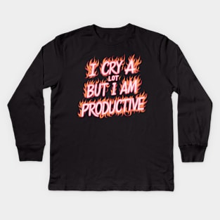 I Cry A Lot But I Am So Productive Kids Long Sleeve T-Shirt